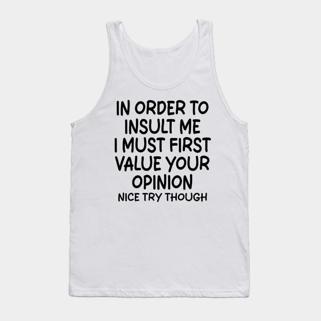 In Order To Insult me I Must First Value Your Opinion Nice Try Though Tank Top by mdr design